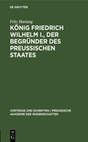 König Friedrich Wilhelm I., Der Begründer Des Preussischen Staates