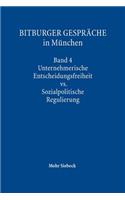 Bitburger Gesprache in Munchen: Band 4: Unternehmerische Entscheidungsfreiheit vs. Sozialpolitische Regulierung