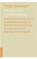 Kontextuelle Kirchentheorie: Eine Kritisch-Konstruktive Auseinandersetzung Mit Dem Kirchenverstandnis Neuerer Praktisch-Theologischer Entwurfe.