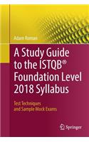 A Study Guide to the ISTQB® Foundation Level 2018 Syllabus: Test Techniques and Sample Mock Exams