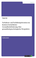Verhaltens- und Verhältnisprävention im Kontext betrieblicher Gesundheitsförderung. Eine gesundheitspsychologische Perspektive
