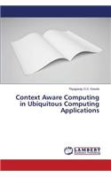 Context Aware Computing in Ubiquitous Computing Applications