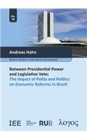 Between Presidential Power and Legislative Veto: The Impact of Polity and Politics on Economic Reforms in Brazil