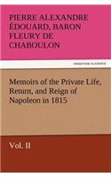 Memoirs of the Private Life, Return, and Reign of Napoleon in 1815, Vol. II