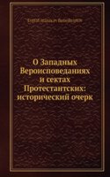 O Zapadnyh Veroispovedaniyah i sektah Protestantskih: istoricheskij ocherk