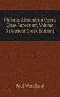 Philonis Alexandrini Opera Quae Supersunt, Volume 3 (Ancient Greek Edition)