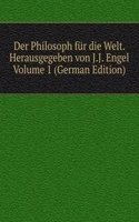 Der Philosoph fur die Welt. Herausgegeben von J.J. Engel Volume 1 (German Edition)