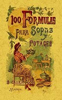 100 formulas para preparar sopas y potajes. Recetario economico y sencillo. Edicion Facsimilar