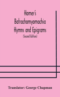 Homer's Batrachomyomachia Hymns and Epigrams. Hesiod's Works and Days. Musaeus' Hero and Leander. Juvenal's Fifth Satire. With Introduction and Notes by Richard Hooper. (Second Edition) To which is added a Glossarial Index to The whole of The Works