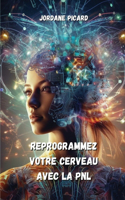 Reprogrammez Votre Cerveau Avec La Pnl