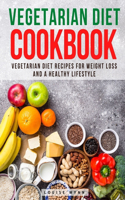 Vegetarian Diet Cookbook: Vegetarian Diet Recipes for Weight Loss and a Healthy Lifestyle