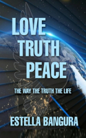 Love Truth Peace: The Way, The Truth, The Life