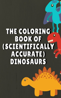 The Coloring Book Of ( Scientifically Accurate ) Dinosaurs