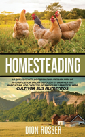 Homesteading: La Guía Completa de Agricultura Familiar para la Autosuficiencia, la Cría de Pollos en Casa y la Mini Agricultura, con Consejos de Jardinería y Prác(Jardinería Sostenible)