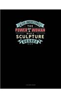 Never Underestimate The Power Of A Woman With A Sculpture Degree