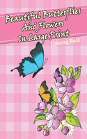 Beautiful Butterflies And Flowers in Large Print: Amazing Designs coloring book Butterfly Perfect Gifts for Toddlers, Kids Ages 2-8