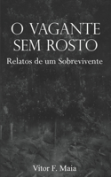 O Vagante Sem Rosto: Relatos de um Sobrevivente