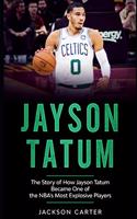 Jayson Tatum: The Story of How Jayson Tatum Became On of the NBA's Most Explosive Players(The Nba's Most Explosive Players)