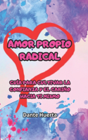 Amor Propio Radical: Guía para Cultivar la Confianza y el Cariño Hacia Ti Mismo