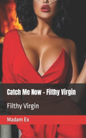 Catch Me Now - Filthy Virgin