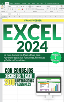 Excel 2024: La Guía Completa, Paso a Paso, para Aprender todas las Funciones, Fórmulas y Gráficos Esenciales en Sólo 1 Semana, con Consejos Secretos y casi 200 