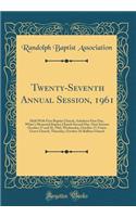 Twenty-Seventh Annual Session, 1961: Held with First Baptist Church, Asheboro First Day, White's Memorial Baptist Church Second Day, Next Session October 17 and 18, 1962, Wednesday, October 17-Union Grove Church, Thursday, October 18-Balfour Church: Held with First Baptist Church, Asheboro First Day, White's Memorial Baptist Church Second Day, Next Session October 17 and 18, 1962, Wednesday, Oct