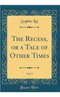The Recess, or a Tale of Other Times, Vol. 3 (Classic Reprint)