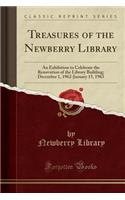 Treasures of the Newberry Library: An Exhibition to Celebrate the Renovation of the Library Building; December 1, 1962-January 15, 1963 (Classic Reprint)