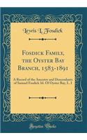 Fosdick Family, the Oyster Bay Branch, 1583-1891: A Record of the Ancestry and Descendants of Samuel Fosdick 3d. of Oyster Bay, L. I (Classic Reprint)