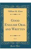 Good English Oral and Written, Vol. 1 (Classic Reprint)