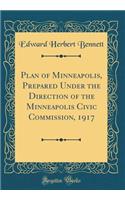 Plan of Minneapolis, Prepared Under the Direction of the Minneapolis Civic Commission, 1917 (Classic Reprint)