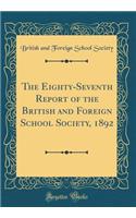 The Eighty-Seventh Report of the British and Foreign School Society, 1892 (Classic Reprint)