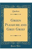 Green Pleasure and Grey Grief (Classic Reprint)