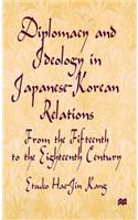 Diplomacy and Ideology in Japanese-Korean Relations: From the Fifteenth to the Eighteenth Century