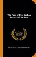 THE POOR OF NEW YORK. A DRAMA IN FIVE AC