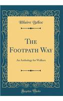 The Footpath Way: An Anthology for Walkers (Classic Reprint)