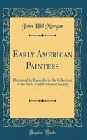 Early American Painters: Illustrated by Examples in the Collection of the New-York Historical Society (Classic Reprint)