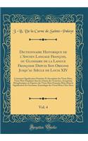 Dictionnaire Historique de l'Ancien Langage François, ou Glossaire de la Langue Françoise Depuis Son Origine Jusqu'au Siècle de Louis XIV, Vol. 4: Contenant Signification Primitive Et Secondaire des Vieux Mots, Vieux Mots Employés dans les Chants d