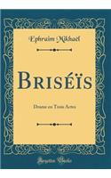 BrisÃ©Ã¯s: Drame En Trois Actes (Classic Reprint)