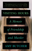 Visiting Hours: A Memoir of Friendship and Murder