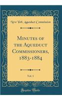 Minutes of the Aqueduct Commissioners, 1883-1884, Vol. 1 (Classic Reprint)