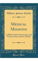 Medical Missions: As Illustrated by Some Letters and Notices of the Late Dr. Elmslie (Classic Reprint)