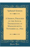 A Sermon, Preached on the Annual Thanksgiving in Massachusetts, November 27, 1800 (Classic Reprint)