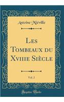 Les Tombeaux Du Xviiie Siï¿½cle, Vol. 2 (Classic Reprint)