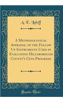 A Methodological Appraisal of the Follow Up Instruments Used in Evaluating Hillsborough County's CETA Programs (Classic Reprint)