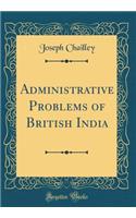 Administrative Problems of British India (Classic Reprint)