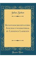 Kunstgeschichtliches Anschauungsmaterial Zu Lessings Laokoon (Classic Reprint)