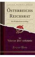 ï¿½sterreichs Reichsrat: Ein Wahlreformvorschlag (Classic Reprint): Ein Wahlreformvorschlag (Classic Reprint)