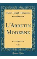 L'Arretin Moderne, Vol. 1 (Classic Reprint)