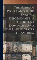 The Norman People and Their Existing Descendants in the British Dominions and the United States of America